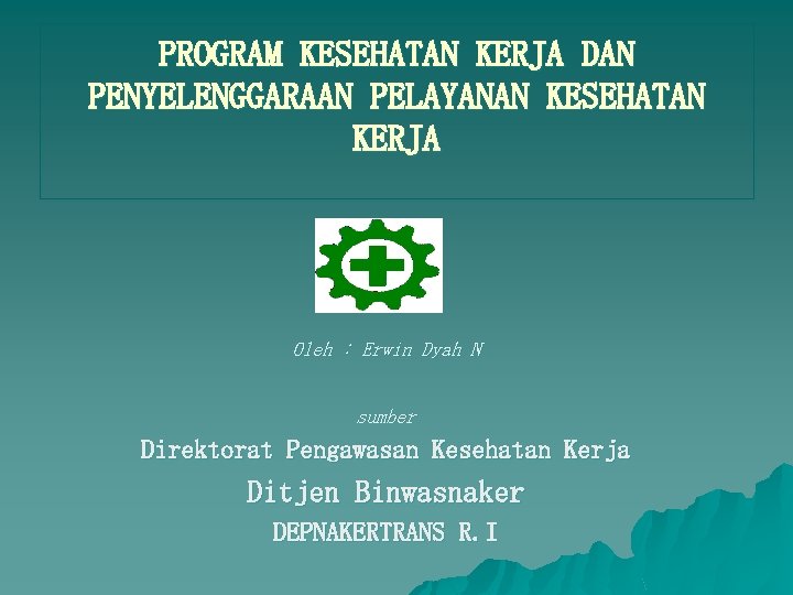 PROGRAM KESEHATAN KERJA DAN PENYELENGGARAAN PELAYANAN KESEHATAN KERJA Oleh : Erwin Dyah N sumber