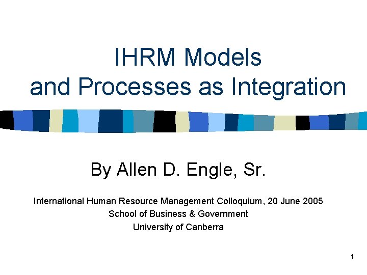 IHRM Models and Processes as Integration By Allen D. Engle, Sr. International Human Resource