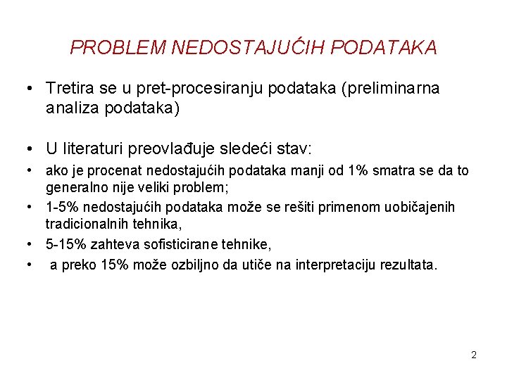 PROBLEM NEDOSTAJUĆIH PODATAKA • Tretira se u pret-procesiranju podataka (preliminarna analiza podataka) • U