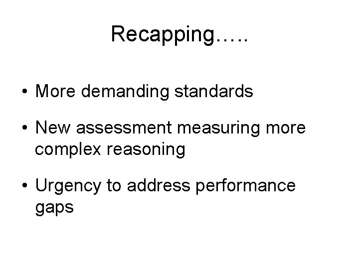 Recapping…. . • More demanding standards • New assessment measuring more complex reasoning •
