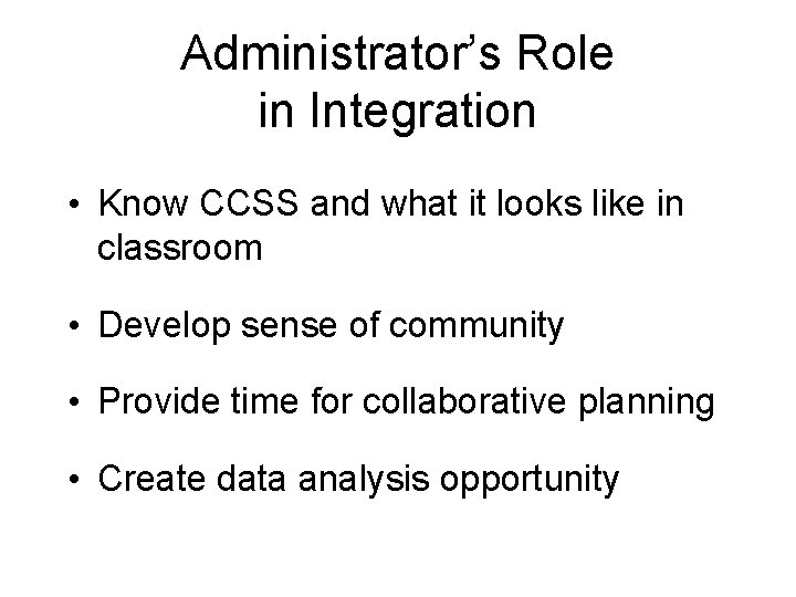 Administrator’s Role in Integration • Know CCSS and what it looks like in classroom