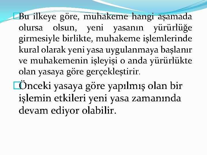 �Bu ilkeye göre, muhakeme hangi aşamada olursa olsun, yeni yasanın yürürlüğe girmesiyle birlikte, muhakeme