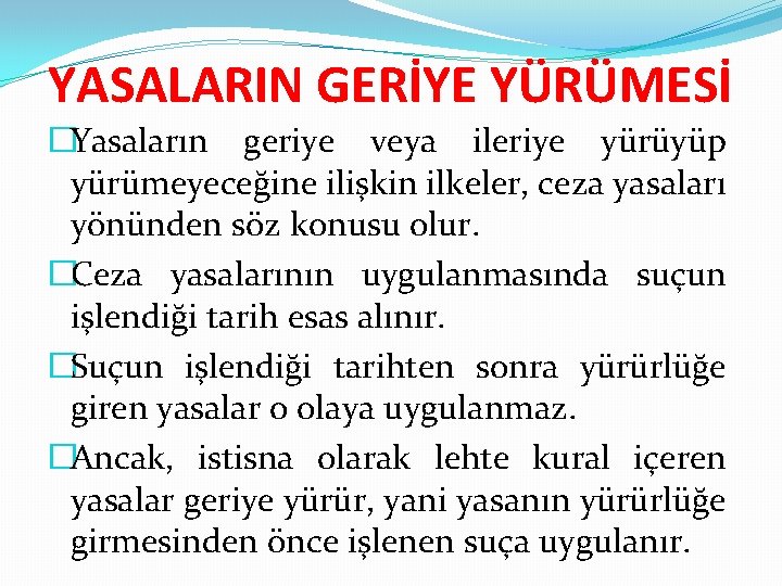 YASALARIN GERİYE YÜRÜMESİ �Yasaların geriye veya ileriye yürüyüp yürümeyeceğine ilişkin ilkeler, ceza yasaları yönünden