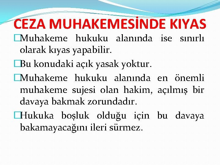 CEZA MUHAKEMESİNDE KIYAS �Muhakeme hukuku alanında olarak kıyas yapabilir. �Bu konudaki açık yasak yoktur.