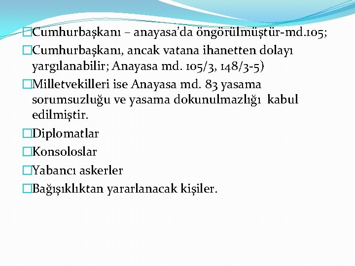 �Cumhurbaşkanı – anayasa’da öngörülmüştür-md. 105; �Cumhurbaşkanı, ancak vatana ihanetten dolayı yargılanabilir; Anayasa md. 105/3,