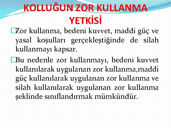 KOLLUĞUN ZOR KULLANMA YETKİSİ �Zor kullanma, bedeni kuvvet, maddi güç ve yasal koşulları gerçekleştiğinde