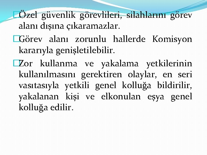 �Özel güvenlik görevlileri, silahlarını görev alanı dışına çıkaramazlar. �Görev alanı zorunlu hallerde Komisyon kararıyla