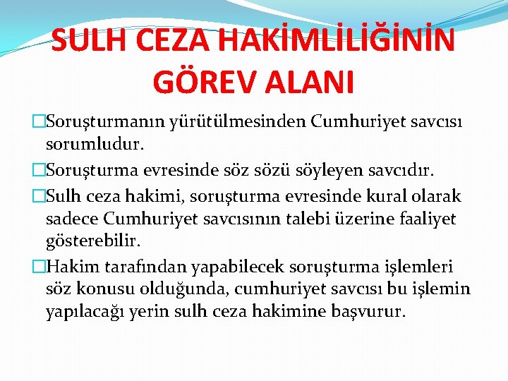 SULH CEZA HAKİMLİLİĞİNİN GÖREV ALANI �Soruşturmanın yürütülmesinden Cumhuriyet savcısı sorumludur. �Soruşturma evresinde sözü söyleyen