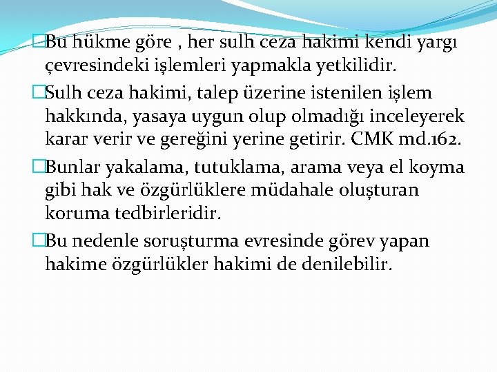 �Bu hükme göre , her sulh ceza hakimi kendi yargı çevresindeki işlemleri yapmakla yetkilidir.