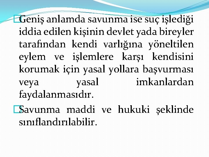 �Geniş anlamda savunma ise suç işlediği iddia edilen kişinin devlet yada bireyler tarafından kendi