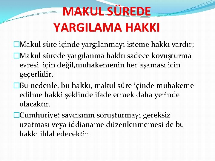 MAKUL SÜREDE YARGILAMA HAKKI �Makul süre içinde yargılanmayı isteme hakkı vardır; �Makul sürede yargılanma