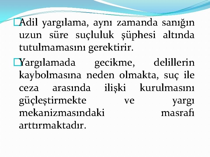 �Adil yargılama, aynı zamanda sanığın uzun süre suçluluk şüphesi altında tutulmamasını gerektirir. �Yargılamada gecikme,