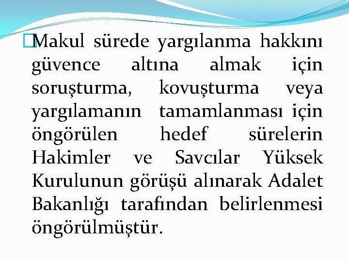 �Makul sürede yargılanma hakkını güvence altına almak için soruşturma, kovuşturma veya yargılamanın tamamlanması için