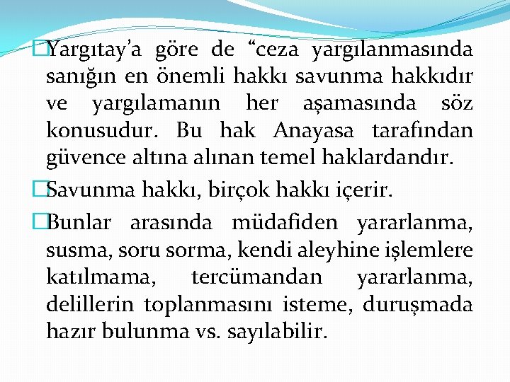 �Yargıtay’a göre de “ceza yargılanmasında sanığın en önemli hakkı savunma hakkıdır ve yargılamanın her