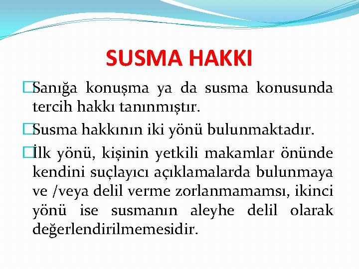 SUSMA HAKKI �Sanığa konuşma ya da susma konusunda tercih hakkı tanınmıştır. �Susma hakkının iki