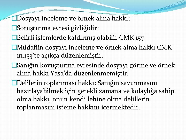�Dosyayı inceleme ve örnek alma hakkı: �Soruşturma evresi gizliğidir; �Belirli işlemlerde kaldırmış olabilir CMK