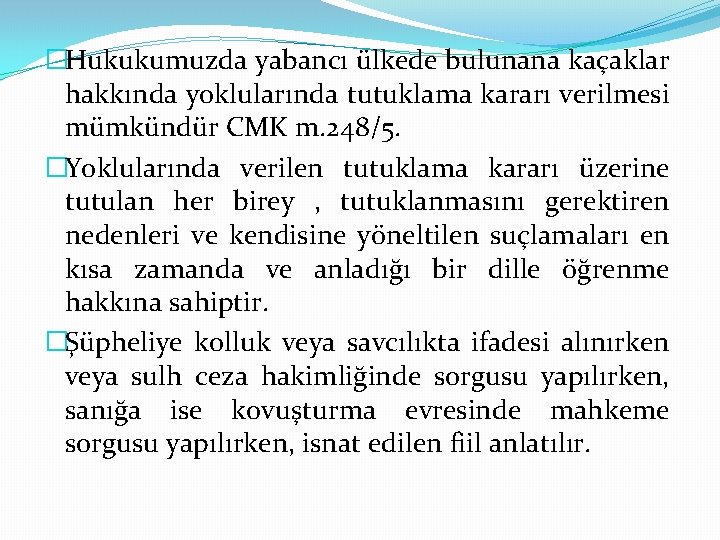 �Hukukumuzda yabancı ülkede bulunana kaçaklar hakkında yoklularında tutuklama kararı verilmesi mümkündür CMK m. 248/5.