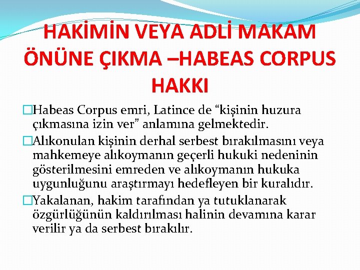 HAKİMİN VEYA ADLİ MAKAM ÖNÜNE ÇIKMA –HABEAS CORPUS HAKKI �Habeas Corpus emri, Latince de