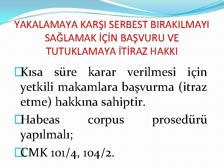 YAKALAMAYA KARŞI SERBEST BIRAKILMAYI SAĞLAMAK İÇİN BAŞVURU VE TUTUKLAMAYA İTİRAZ HAKKI �Kısa süre karar