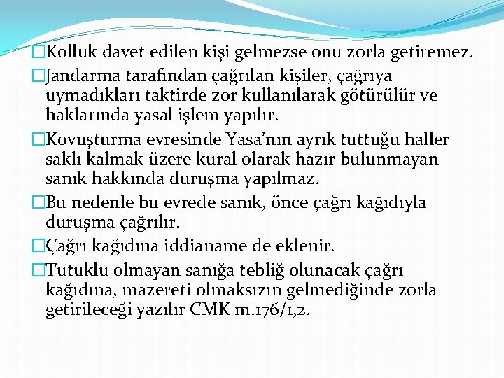 �Kolluk davet edilen kişi gelmezse onu zorla getiremez. �Jandarma tarafından çağrılan kişiler, çağrıya uymadıkları