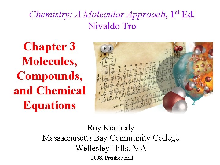 Chemistry: A Molecular Approach, 1 st Ed. Nivaldo Tro Chapter 3 Molecules, Compounds, and