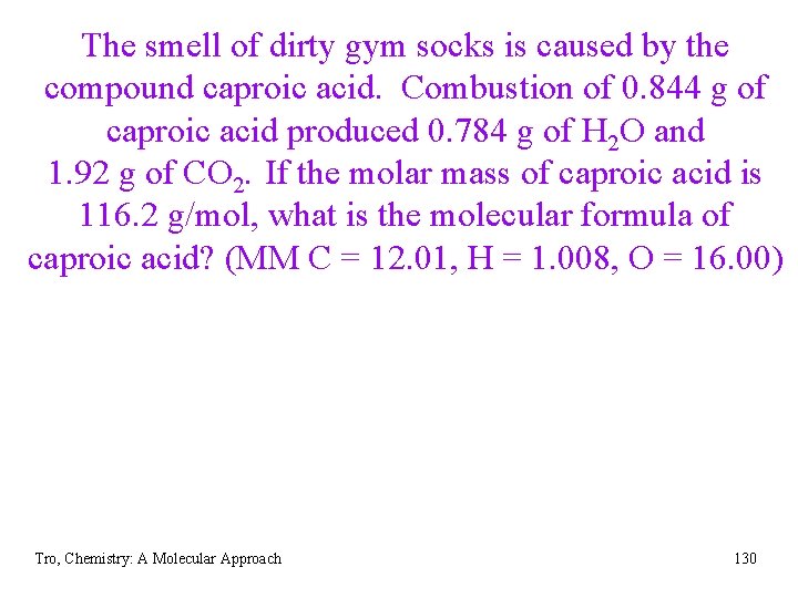 The smell of dirty gym socks is caused by the compound caproic acid. Combustion