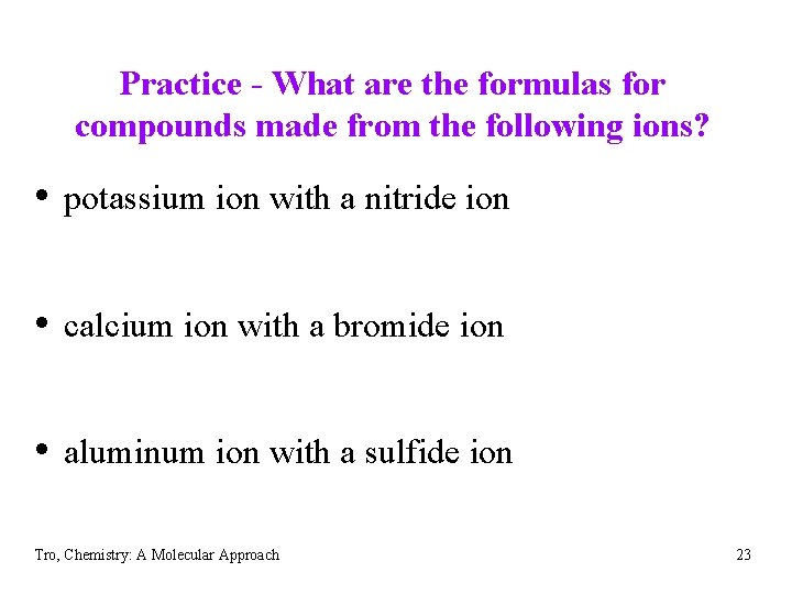 Practice - What are the formulas for compounds made from the following ions? •