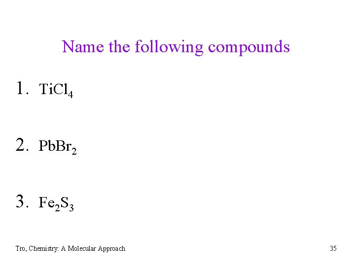 Name the following compounds 1. Ti. Cl 4 2. Pb. Br 2 3. Fe