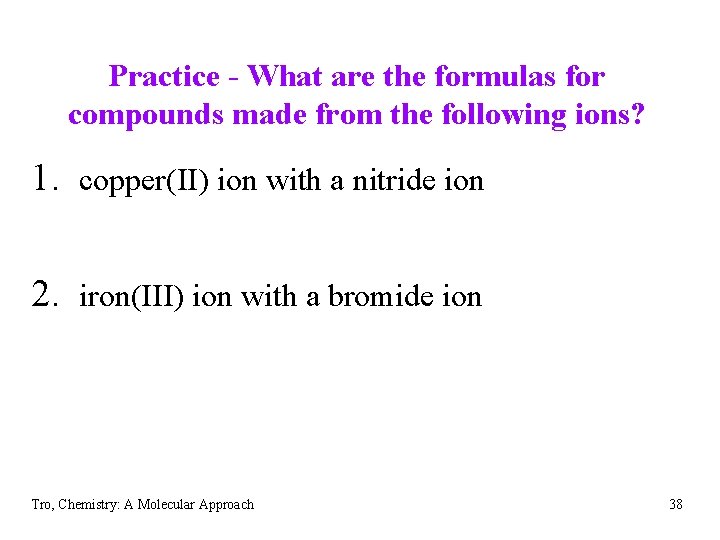 Practice - What are the formulas for compounds made from the following ions? 1.