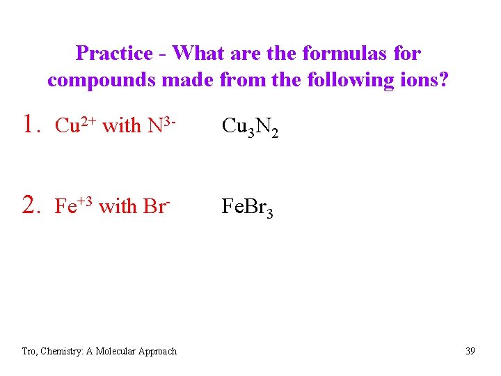 Practice - What are the formulas for compounds made from the following ions? 1.