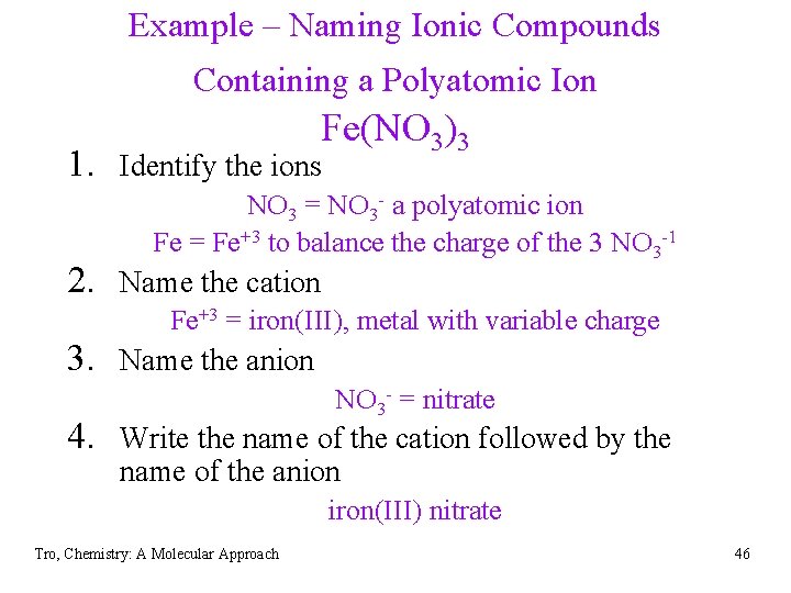 Example – Naming Ionic Compounds Containing a Polyatomic Ion Fe(NO 3)3 1. Identify the