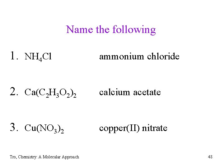 Name the following 1. NH 4 Cl ammonium chloride 2. Ca(C 2 H 3