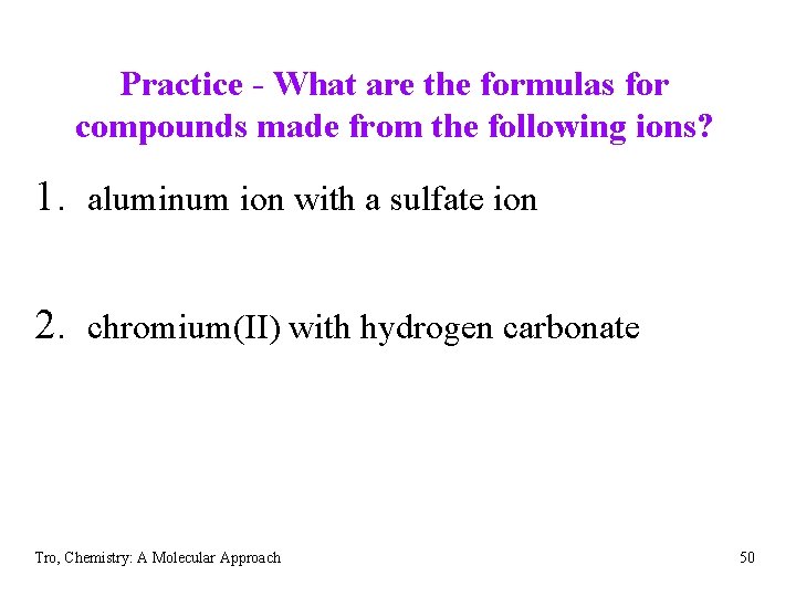 Practice - What are the formulas for compounds made from the following ions? 1.