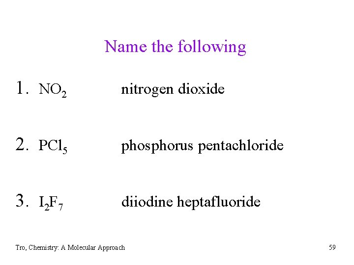 Name the following 1. NO 2 nitrogen dioxide 2. PCl 5 phosphorus pentachloride 3.