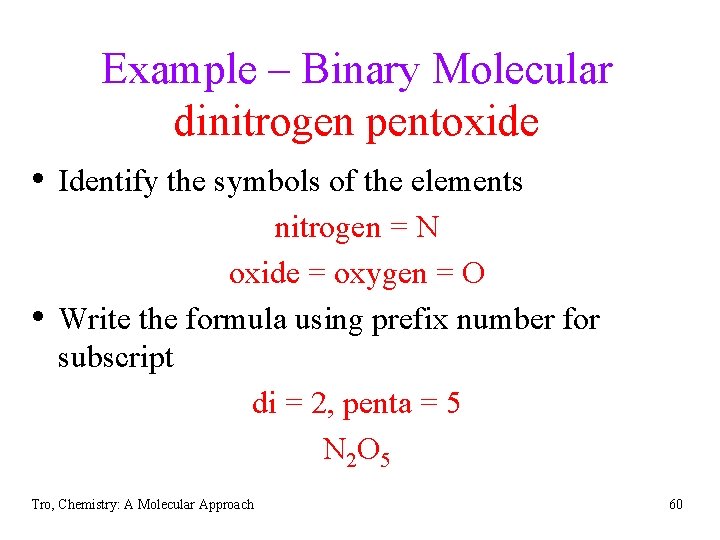 Example – Binary Molecular dinitrogen pentoxide • Identify the symbols of the elements •