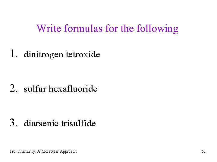 Write formulas for the following 1. dinitrogen tetroxide 2. sulfur hexafluoride 3. diarsenic trisulfide