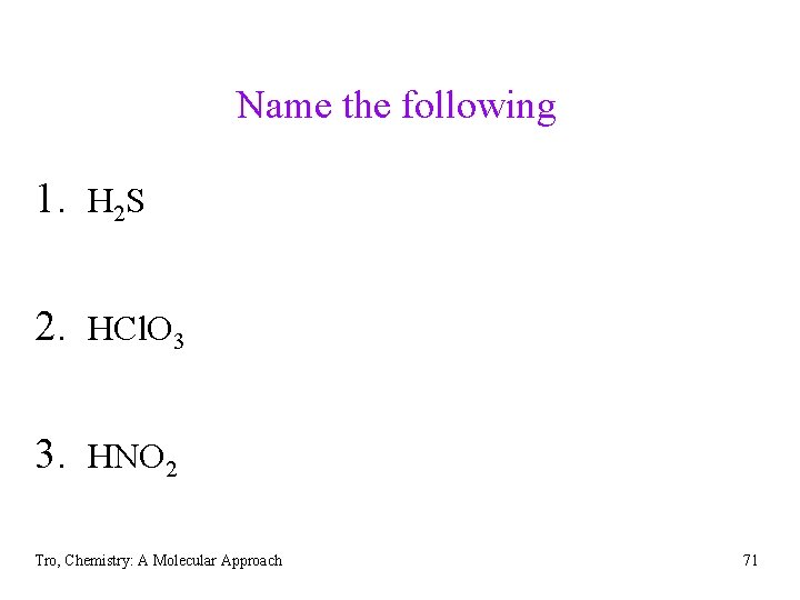 Name the following 1. H 2 S 2. HCl. O 3 3. HNO 2
