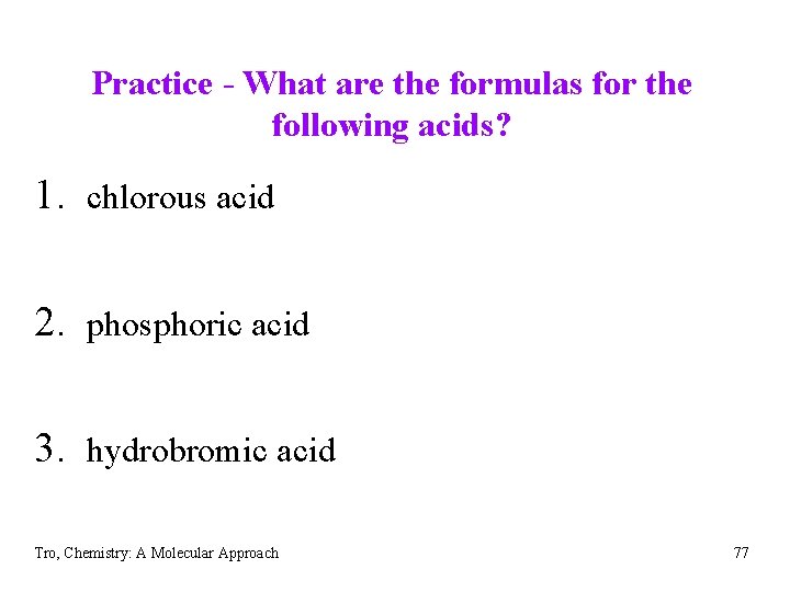 Practice - What are the formulas for the following acids? 1. chlorous acid 2.