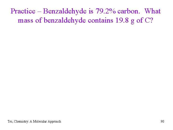 Practice – Benzaldehyde is 79. 2% carbon. What mass of benzaldehyde contains 19. 8