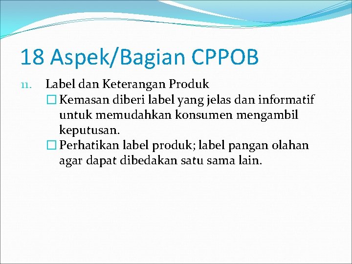 18 Aspek/Bagian CPPOB 11. Label dan Keterangan Produk � Kemasan diberi label yang jelas