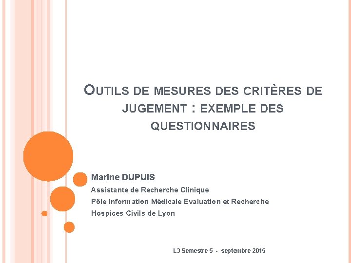 OUTILS DE MESURES DES CRITÈRES DE JUGEMENT : EXEMPLE DES QUESTIONNAIRES Marine DUPUIS Assistante