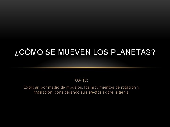 ¿CÓMO SE MUEVEN LOS PLANETAS? OA 12: Explicar, por medio de modelos, los movimientos