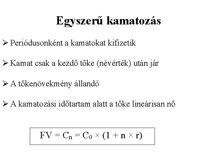 Egyszerű kamatozás Ø Periódusonként a kamatokat kifizetik Ø Kamat csak a kezdő tőke (névérték)