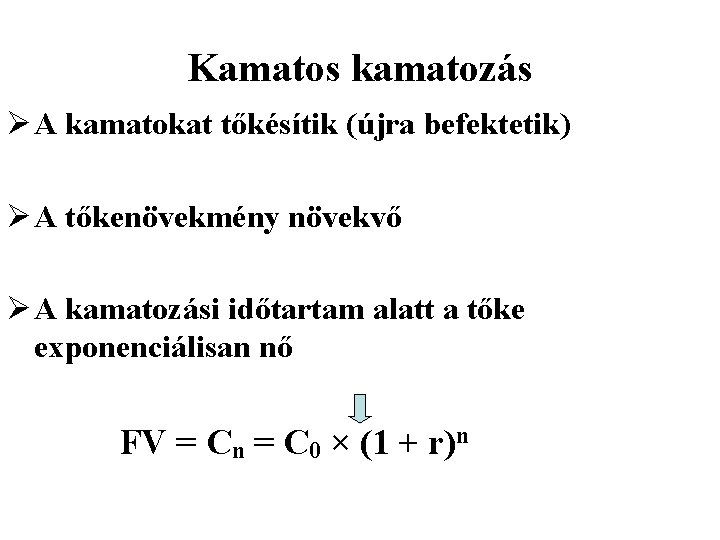 Kamatos kamatozás Ø A kamatokat tőkésítik (újra befektetik) Ø A tőkenövekmény növekvő Ø A