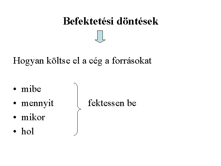 Befektetési döntések Hogyan költse el a cég a forrásokat • • mibe mennyit mikor