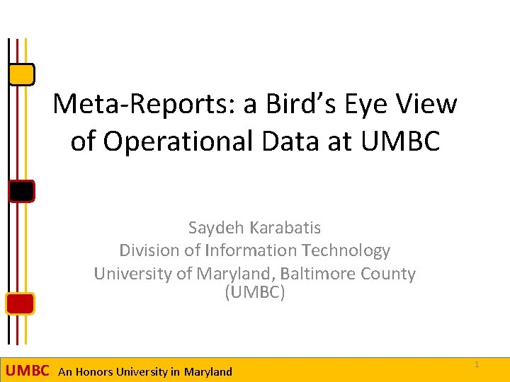Meta-Reports: a Bird’s Eye View of Operational Data at UMBC Saydeh Karabatis Division of
