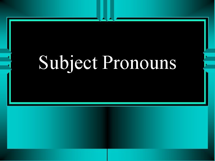 Subject Pronouns 