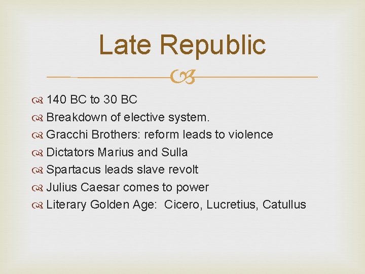 Late Republic 140 BC to 30 BC Breakdown of elective system. Gracchi Brothers: reform