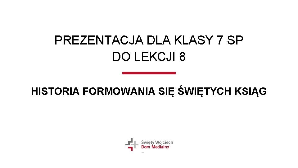 PREZENTACJA DLA KLASY 7 SP DO LEKCJI 8 HISTORIA FORMOWANIA SIĘ ŚWIĘTYCH KSIĄG 