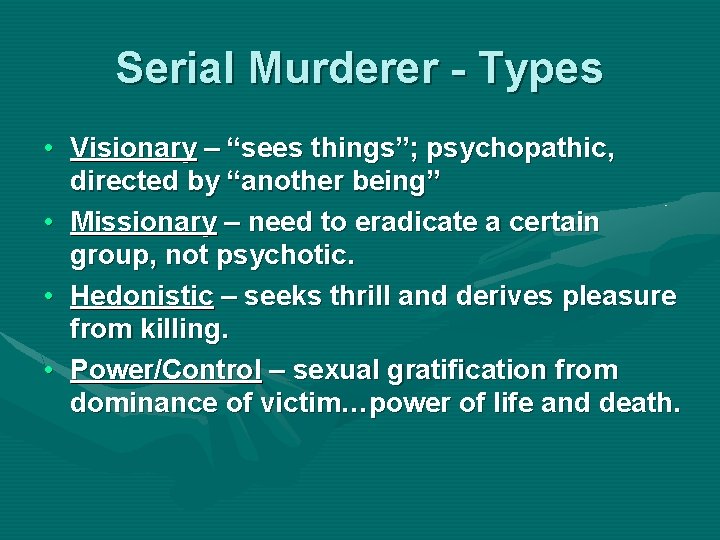 Serial Murderer - Types • Visionary – “sees things”; psychopathic, directed by “another being”